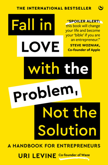 Fall in Love with the Problem, Not the Solution by Uri Levine
